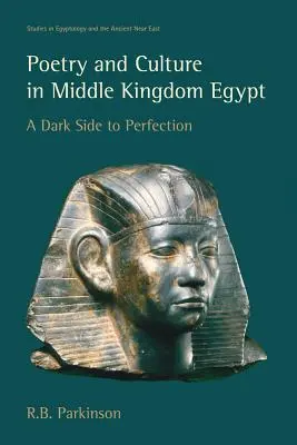 Poezie a kultura v Egyptě Střední říše: Temná stránka dokonalosti - Poetry and Culture in Middle Kingdom Egypt: A Dark Side to Perfection