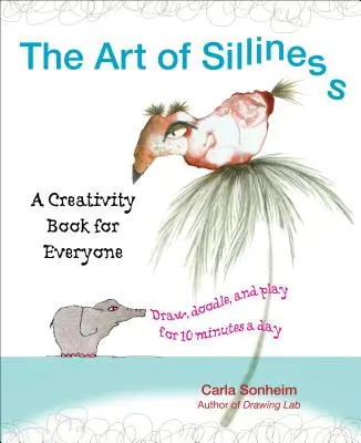 Umění hlouposti: Kniha o kreativitě pro každého - The Art of Silliness: A Creativity Book for Everyone