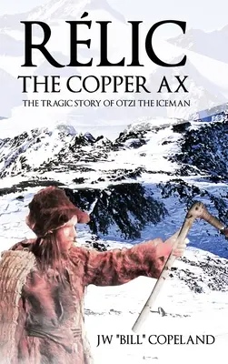 Rlic Měděná sekera: Tragický příběh ledového muže Otziho. - Rlic The Copper Ax: The Tragic Story of Otzi the Iceman