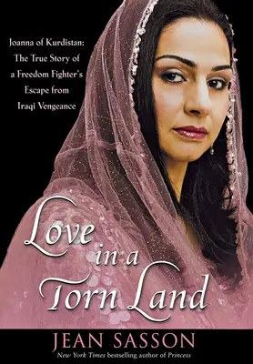 Láska v rozervané zemi: Joanna of Kurdistan (Johanka z Kurdistánu): Válka v Kurdistánu: Pravdivý příběh bojovnice za svobodu: útěk před iráckou pomstou - Love in a Torn Land: Joanna of Kurdistan: The True Story of a Freedom Fighter's Escape from Iraqi Vengeance