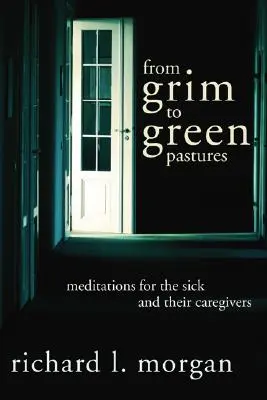 Od ponurých k zeleným pastvinám: Meditace pro nemocné a jejich ošetřovatele: Od zelených pastvin k zeleným trávníkům. - From Grim To Green Pastures: Meditations for the Sick and Their Caregivers