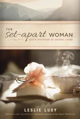 Odloučená žena: Boží pozvání k posvátnému životu - The Set-Apart Woman: God's Invitation to Sacred Living