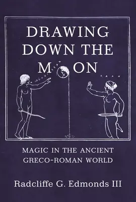 Stahování měsíce: Magie ve starověkém řecko-římském světě - Drawing Down the Moon: Magic in the Ancient Greco-Roman World