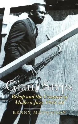 Obří kroky: Bebop a tvůrci moderního jazzu, 1945-65 - Giant Steps: Bebop and the Creators of Modern Jazz, 1945-65