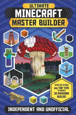 The Ultimate Minecraft Master Builder (Nezávislá a neoficiální publikace): Krok za krokem a nejlepší tipy k vytvoření 30 úžasných staveb! - The Ultimate Minecraft Master Builder (Independent & Unofficial): Step-By-Steps and Top Tips to Create 30 Awesome Builds!
