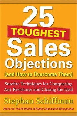 25 nejtěžších prodejních námitek (a jak je překonat): Jak překonat jakýkoli odpor a uzavřít obchod? - 25 Toughest Sales Objections (and How to Overcome Them): Surefire Techniques for Conquering Any Resistance and Closing the Deal