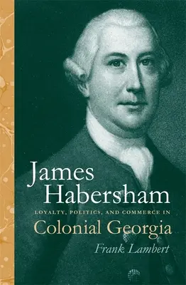 James Habersham: Habershamer: loajalita, politika a obchod v koloniální Georgii - James Habersham: Loyalty, Politics, and Commerce in Colonial Georgia
