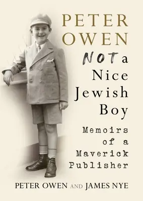 Peter Owen, žádný hodný židovský chlapec - Vzpomínky na bláznivého nakladatele (Peter Owen, Not a Nice Jewish Boy - Memoirs of a Maverick Publisher) - Peter Owen, Not a Nice Jewish Boy - Memoirs of a Maverick Publisher