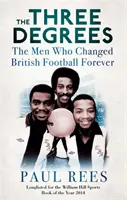 Three Degrees - Muži, kteří navždy změnili britský fotbal - Three Degrees - The Men Who Changed British Football Forever