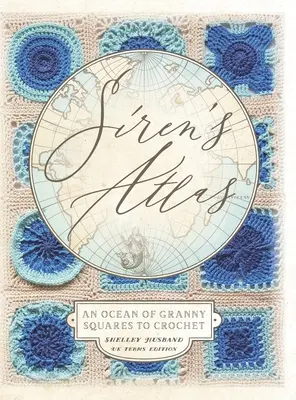 Siren's Atlas UK Terms Edition: An Ocean of Granny Squares to Crochet (Oceán babiččiných čtverců k uháčkování) - Siren's Atlas UK Terms Edition: An Ocean of Granny Squares to Crochet