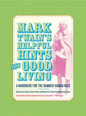 Mark Twain's Helpful Hints for Good Living (Užitečné rady pro dobrý život): Příručka pro zatracenou lidskou rasu - Mark Twain's Helpful Hints for Good Living: A Handbook for the Damned Human Race
