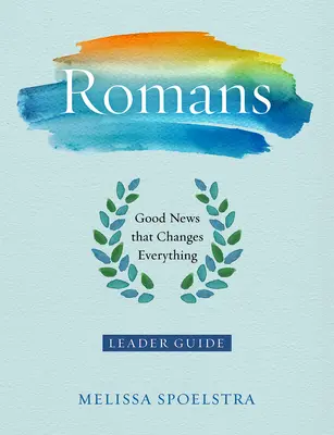 Římanům - Příručka pro vedoucí biblického studia pro ženy: Dobrá zpráva, která všechno mění - Romans - Women's Bible Study Leader Guide: Good News That Changes Everything