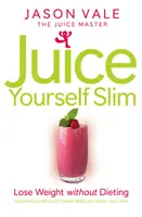 Odšťavněte se a zhubněte - Hubněte bez diety - Juice Yourself Slim - Lose Weight without Dieting