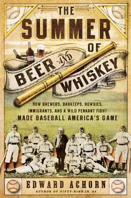 Léto piva a whisky: Jak pivovarníci, barmani, rowdies, přistěhovalci a divoký boj o prvenství udělali z baseballu americkou hru - The Summer of Beer and Whiskey: How Brewers, Barkeeps, Rowdies, Immigrants, and a Wild Pennant Fight Made Baseball America's Game