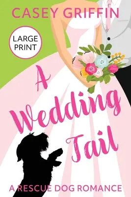 Svatební ocas: Román se záchranářským psem - A Wedding Tail: A Rescue Dog Romance