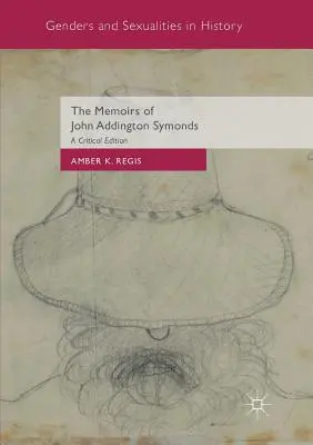 Vzpomínky Johna Addingtona Symondse: A Critical Edition - The Memoirs of John Addington Symonds: A Critical Edition