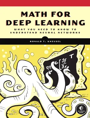 Matematika pro hluboké učení: Co potřebujete vědět, abyste porozuměli neuronovým sítím. - Math for Deep Learning: What You Need to Know to Understand Neural Networks