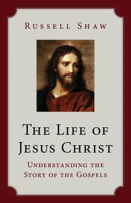 Život Ježíše Krista: Život Ježíše Krista: Pochopení příběhu z evangelií - The Life of Jesus Christ: Understanding the Story of the Gospels