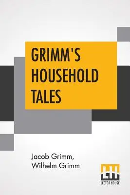Grimmovy pohádky pro domácnost: Překlad: Margaret Huntová - Grimm's Household Tales: Translated By Margaret Hunt