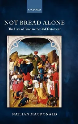 Nejen chléb: Chléb jen sám o sobě: Využití jídla ve Starém zákoně - Not Bread Alone: The Uses of Food in the Old Testament