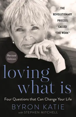 Milovat to, co je, revidované vydání: Čtyři otázky, které mohou změnit váš život - Loving What Is, Revised Edition: Four Questions That Can Change Your Life