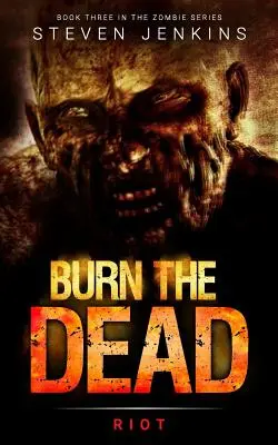 Spalte mrtvé: Vzpoura (třetí kniha ságy o zombie) - Burn The Dead: Riot (Book Three In The Zombie Saga)