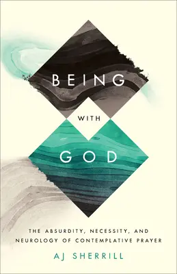 Být s Bohem: Jak být s Bohem: Absurdita, nezbytnost a neurologie kontemplativní modlitby? - Being with God: The Absurdity, Necessity, and Neurology of Contemplative Prayer