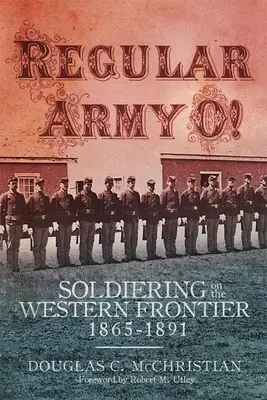 Pravidelná armáda O!: Vojáci na západní hranici, 1865-1891 - Regular Army O!: Soldiering on the Western Frontier, 1865-1891