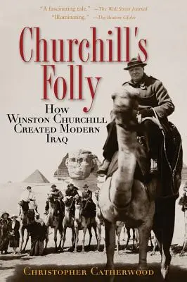 Churchillovo bláznovství: Jak Winston Churchill stvořil moderní Irák - Churchill's Folly: How Winston Churchill Created Modern Iraq