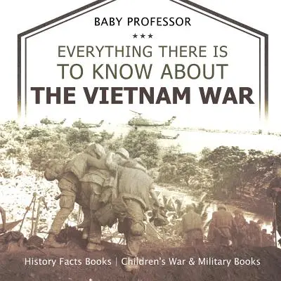 Vše, co je třeba vědět o válce ve Vietnamu - historická fakta Knihy pro děti o válce a vojenství - Everything There Is to Know about the Vietnam War - History Facts Books Children's War & Military Books
