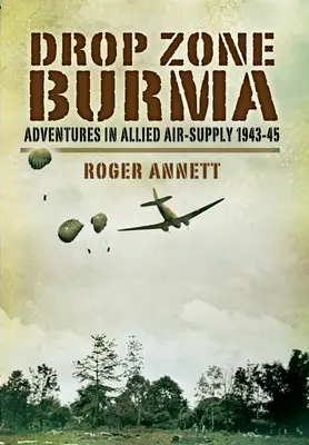 Drop Zone Barma: Dobrodružství spojeneckého leteckého zásobování 1942-45 - Drop Zone Burma: Adventures in Allied Air Supply 1942-45