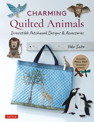 Okouzlující prošívaná zvířátka: Neodolatelné patchworkové vzory a doplňky (včetně výsuvných šablonových listů) - Charming Quilted Animals: Irresistible Patchwork Designs & Accessories (Includes Pull-Out Template Sheets)