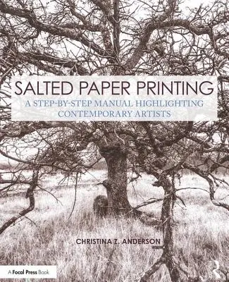 Tisk na slaný papír: Příručka krok za krokem, která upozorňuje na současné umělce - Salted Paper Printing: A Step-By-Step Manual Highlighting Contemporary Artists