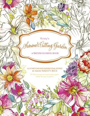 Kristyina letní řezaná zahrada: Kniha o akvarelování - Kristy's Summer Cutting Garden: A Watercoloring Book