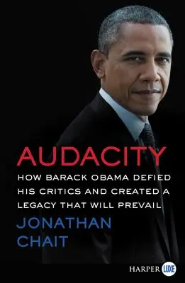 Audacity: Jak se Barack Obama vzepřel svým kritikům a vytvořil odkaz, který převládne - Audacity: How Barack Obama Defied His Critics and Created a Legacy That Will Prevail