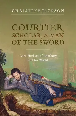 Dvořan, učenec a muž meče - Lord Herbert z Cherbury a jeho svět - Courtier, Scholar, and Man of the Sword - Lord Herbert of Cherbury and his World