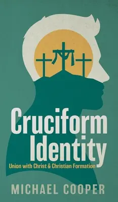 Křížová identita: Křesťanská formace: sjednocení s Kristem a křesťanská formace - Cruciform Identity: Union with Christ and Christian Formation