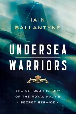 Podmořští válečníci: Válečníci: Nevyprávěná historie tajné služby královského námořnictva - Undersea Warriors: The Untold History of the Royal Navy's Secret Service