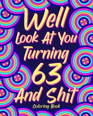 Podívejme se, jak ti táhne na 63 a do hajzlu - Well Look at You Turning 63 and Shit