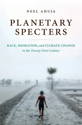 Planetární přízraky: Rasa, migrace a změna klimatu v jednadvacátém století - Planetary Specters: Race, Migration, and Climate Change in the Twenty-First Century
