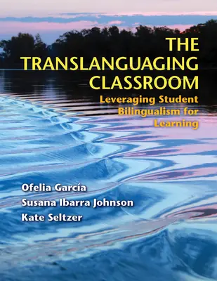 The Translanguaging Classroom (Překladová třída): Využití dvojjazyčnosti žáků pro výuku - The Translanguaging Classroom: Leveraging Student Bilingualism for Learning
