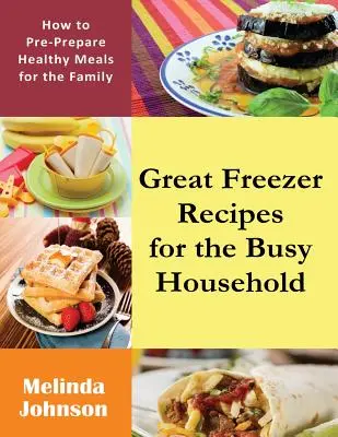 Skvělé recepty do mrazáku pro zaneprázdněné domácnosti: Jak si předem připravit zdravá jídla pro rodinu? - Great Freezer Recipes for the Busy Household: How to Pre-Prepare Healthy Meals for the Family