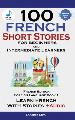 100 francouzských povídek pro začátečníky Učte se francouzsky s příběhy včetně audioknihy - 100 French Short Stories for Beginners Learn French with Stories Including Audiobook