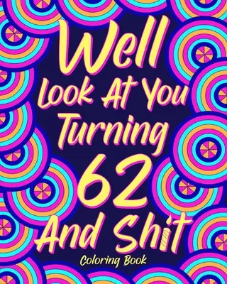 Podívejme se na sebe, jak nám táhne na 62 a hovno - Well Look at You Turning 62 and Shit
