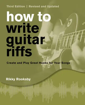 Jak psát kytarové riffy: Tvorba a hraní skvělých háčků pro vaše písničky: aktualizované vydání - How to Write Guitar Riffs: Create and Play Great Hooks for Your Songs