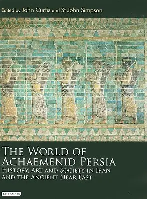 Svět achaimenovské Persie: dějiny, umění a společnost v Íránu a na starověkém Blízkém východě - The World of Achaemenid Persia: History, Art and Society in Iran and the Ancient Near East