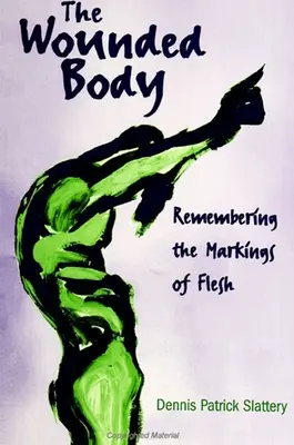 Zraněné tělo: Vzpomínka na znamení těla - The Wounded Body: Remembering the Markings of Flesh