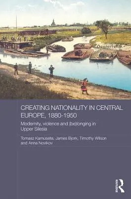 Vytváření národnosti ve střední Evropě v letech 1880-1950: Modernost, násilí a (ne)touha v Horním Slezsku, 80. léta 20. století: moderní doba, násilí a (ne)touha v Horním Slezsku - Creating Nationality in Central Europe, 1880-1950: Modernity, Violence and (Be) Longing in Upper Silesia