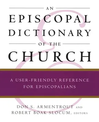 Slovník biskupské církve: Uživatelsky přívětivá příručka pro episkopální věřící. - An Episcopal Dictionary of the Church: A User-Friendly Reference for Episcopalians