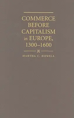 Obchod před nástupem kapitalismu v Evropě, 1300-1600 - Commerce before Capitalism in Europe, 1300-1600